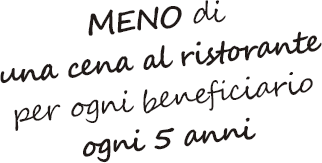 Un Bel Gesto costa meno di una cena al ristorante per ogni Beneficiario ogni cinque anni